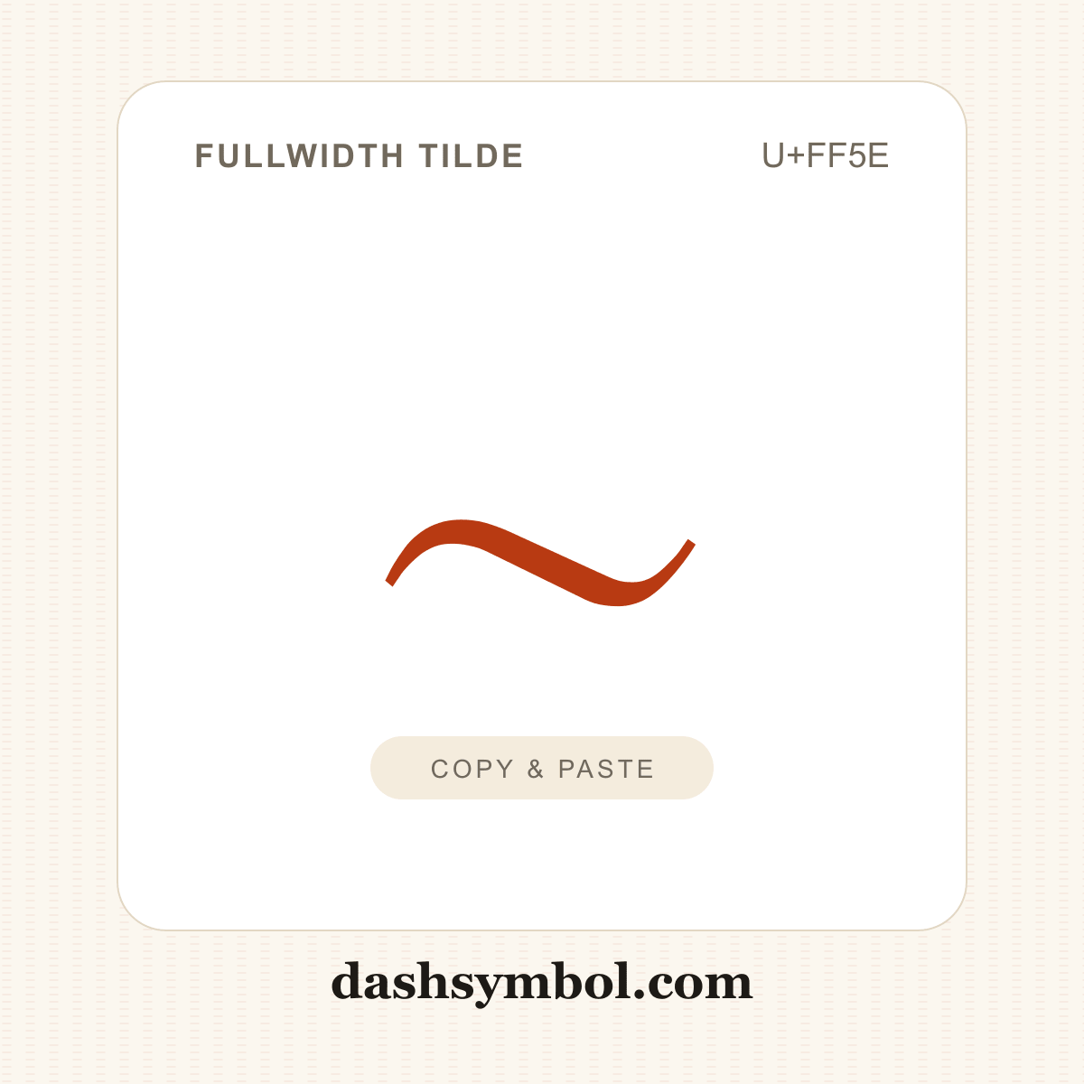 ～ Fullwidth Tilde (U+FF5E) — copy and paste (dashsymbol.com)